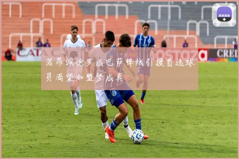 若昂佩德罗成巴萨锋线引援首选球员渴望加盟梦成真