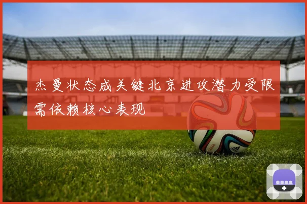 杰曼状态成关键北京进攻潜力受限需依赖核心表现