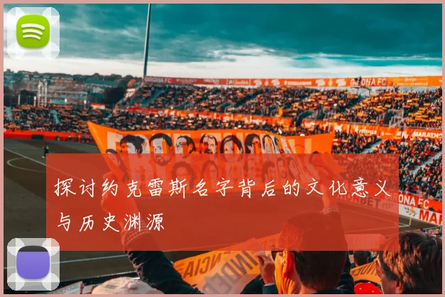 探讨约克雷斯名字背后的文化意义与历史渊源