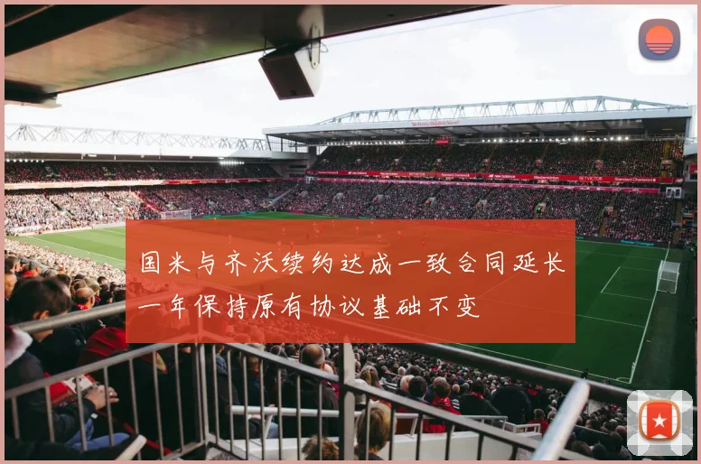 国米与齐沃续约达成一致合同延长一年保持原有协议基础不变